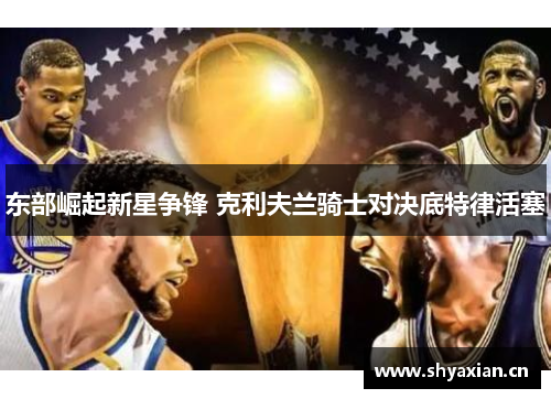 东部崛起新星争锋 克利夫兰骑士对决底特律活塞